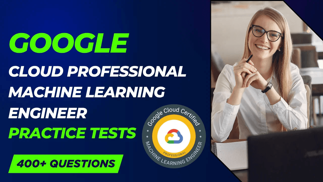 Google Cloud Professional Machine Learning Engineer practice tests with 400+ questions.