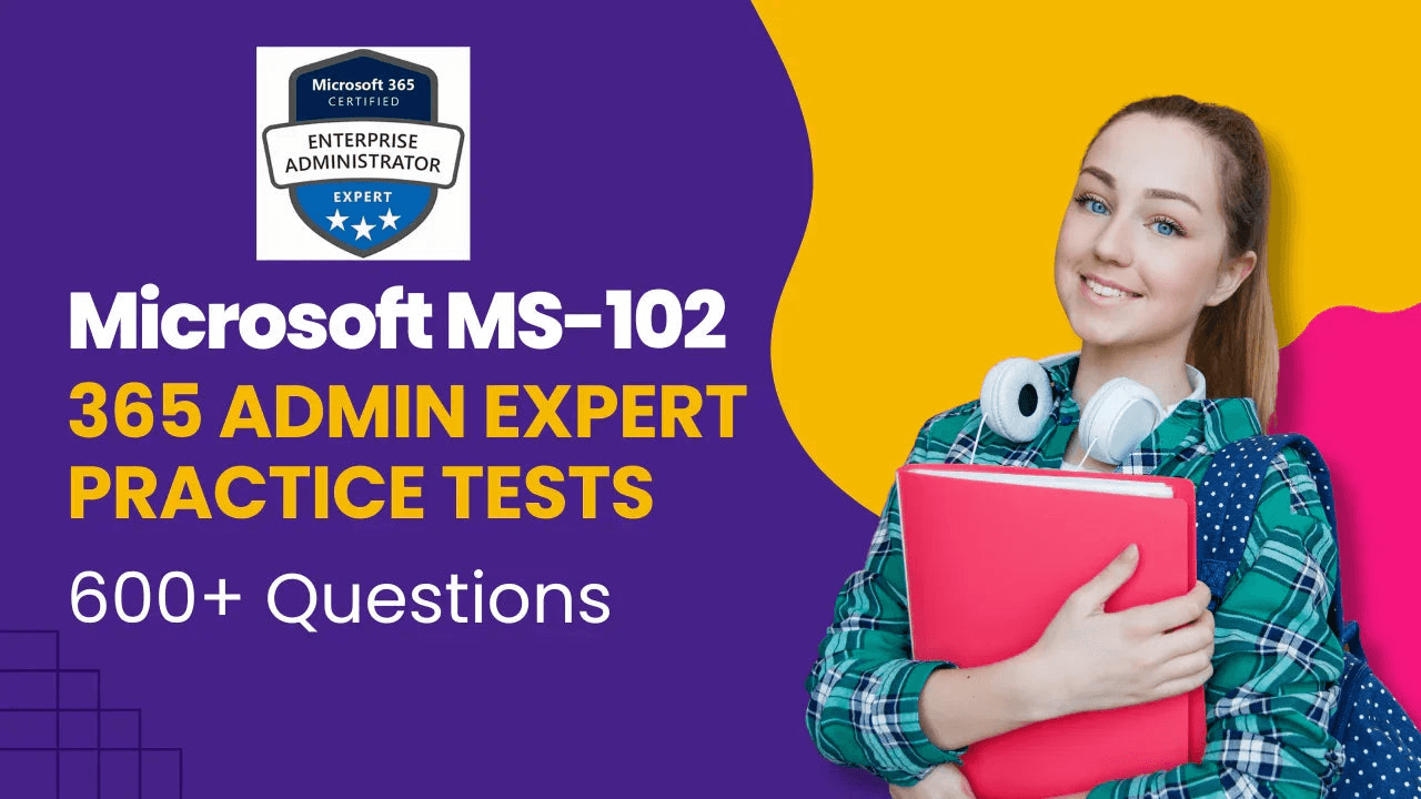 Microsoft MS-102 365 Admin Expert practice tests with 600+ exam questions and a smiling student.