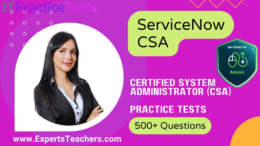 ServiceNow CSA Practice Tests 2026: 500+ Questions - ExpertsTeachers